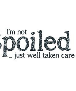 I'm Not Spoiled Word Art